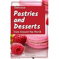 Delicious Pastries and Desserts from Around the World: Italian, French, Japanese, Chinese, Turkish, Mediterranean Delicious Pastries and Desserts from Around the World: Italian, French, Japanese, Chinese, Turkish, Mediterranean Kindle Paperback