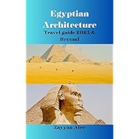Egyptian Architecture Travel Guide 2024 & Beyond: A Chronological Exploration of Egypt's Architectural History, from Ancient Dynasties to Modern Times Egyptian Architecture Travel Guide 2024 & Beyond: A Chronological Exploration of Egypt's Architectural History, from Ancient Dynasties to Modern Times Kindle Paperback