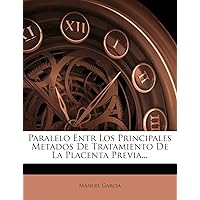 Paralelo Entr Los Principales Metados De Tratamiento De La Placenta Previa... (Spanish Edition)