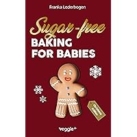 Sugar-free baking for babies (Christmas Edition): The big baking book with Christmas recipes without sugar especially for babies and toddlers (Sugar-free baby-led weaning recipes for Christmas) Sugar-free baking for babies (Christmas Edition): The big baking book with Christmas recipes without sugar especially for babies and toddlers (Sugar-free baby-led weaning recipes for Christmas) Kindle Hardcover Paperback