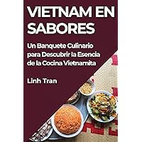 Vietnam en Sabores: Un Banquete Culinario para Descubrir la Esencia de la Cocina Vietnamita (Spanish Edition)