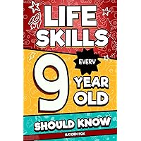 Life Skills Every 9 Year Old Should Know: An Essential Book For Tween Boys and Girls To Unlock Their Secret Superpowers and Be Successful, Healthy, and Happy