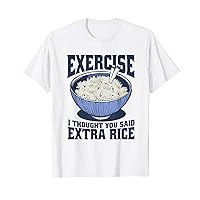 Exercise I thought You Said Extra Rice Funny Gym Rat Novelty T-Shirt