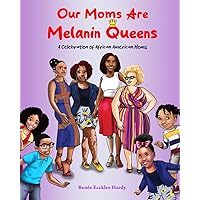 Our Moms Are Melanin Queens!: A Celebration of African American Moms