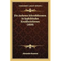 Die Aachener Schwefelthermen In Syphilitischen Krankheitsformen (1859) (German Edition) Die Aachener Schwefelthermen In Syphilitischen Krankheitsformen (1859) (German Edition) Paperback