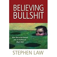 Believing Bullshit: How Not to Get Sucked into an Intellectual Black Hole Believing Bullshit: How Not to Get Sucked into an Intellectual Black Hole Paperback Kindle