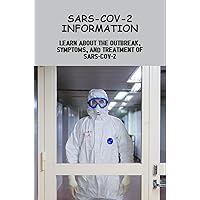 SARS-CoV-2 Information: Learn About The Outbreak, Symptoms, And Treatment Of SARS-CoV-2
