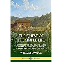 The Quest of the Simple Life: Retiring to the Country and Living Simpler, Healthier and Happier; A Classic Guide Dating to the 1900s The Quest of the Simple Life: Retiring to the Country and Living Simpler, Healthier and Happier; A Classic Guide Dating to the 1900s Paperback Hardcover