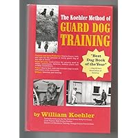 The Koehler Method of Guard Dog Training; An Effective & Authoritative Guide for Selecting, Training & Maintaining Dogs in Home Protection, Plant Security, Police, & Military Work The Koehler Method of Guard Dog Training; An Effective & Authoritative Guide for Selecting, Training & Maintaining Dogs in Home Protection, Plant Security, Police, & Military Work Hardcover