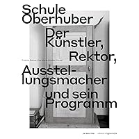 Schule Oberhuber: Der Künstler, Rektor, Ausstellungsmacher und sein Programm (Edition Angewandte) (German Edition) Schule Oberhuber: Der Künstler, Rektor, Ausstellungsmacher und sein Programm (Edition Angewandte) (German Edition) Kindle Perfect Paperback