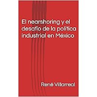 El nearshoring y el desafío de la política industrial en México (Spanish Edition)