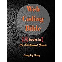 Web Coding Bible (18 Books in 1 -- HTML, CSS, Javascript, PHP, SQL, XML, SVG, Canvas, WebGL, Java Applet, ActionScript, htaccess, jQuery, WordPress, SEO and many more): An Accelerated Course Web Coding Bible (18 Books in 1 -- HTML, CSS, Javascript, PHP, SQL, XML, SVG, Canvas, WebGL, Java Applet, ActionScript, htaccess, jQuery, WordPress, SEO and many more): An Accelerated Course Paperback