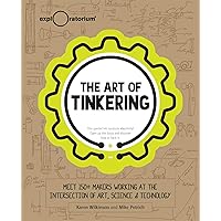 The Art of Tinkering: Meet 150+ Makers Working at the Intersection of Art, Science & Technology The Art of Tinkering: Meet 150+ Makers Working at the Intersection of Art, Science & Technology Hardcover Kindle