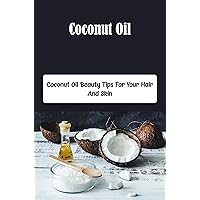 Coconut Oil: Coconut Oil Beauty Tips For Your Hair And Skin