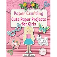 Paper Crafting: Cute Paper Projects for Girls age 8-12 (Crafts for Kids)