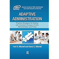 Adaptive Administration: Practice Strategies for Dealing with Constant Change in Public Administration and Policy (ASPA Series in Public Administration and Public Policy) Adaptive Administration: Practice Strategies for Dealing with Constant Change in Public Administration and Policy (ASPA Series in Public Administration and Public Policy) eTextbook Hardcover