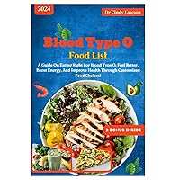 Blood Type O Food List: A Guide On Eating Right For Blood Type O. Feel Better, Boost Energy, And Improve Health Through Customized Food Choices! Blood Type O Food List: A Guide On Eating Right For Blood Type O. Feel Better, Boost Energy, And Improve Health Through Customized Food Choices! Paperback Kindle
