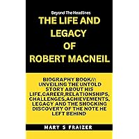 The Life and Legacy of Robert MacNeil : Unveiling the Untold Story About His Life,Career,Relationships,Challenges,Achievements,Legacy and the Shocking Discovery of the Note He Left Behind The Life and Legacy of Robert MacNeil : Unveiling the Untold Story About His Life,Career,Relationships,Challenges,Achievements,Legacy and the Shocking Discovery of the Note He Left Behind Kindle Paperback