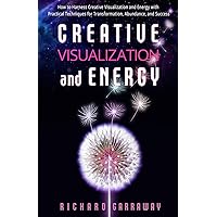 Creative Visualization and Energy: How to Harness Creative Visualization and Energy with Practical Techniques for Transformation, Abundance, and Success (Pathways to Personal Growth)