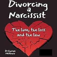 Divorcing a Narcissist: The Lure, the Loss, and the Law Divorcing a Narcissist: The Lure, the Loss, and the Law Audible Audiobook Paperback Kindle