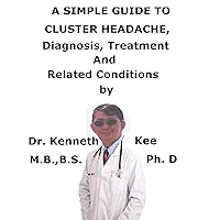 A Simple Guide To Cluster Headache, Diagnosis, Treatment And Related Conditions A Simple Guide To Cluster Headache, Diagnosis, Treatment And Related Conditions Kindle