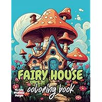 Fairy House Coloring Book: 45 Cute Whimsical Designs for Adults, Enchanted Scenes for Relaxation and Imagination