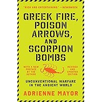 Greek Fire, Poison Arrows, and Scorpion Bombs: Unconventional Warfare in the Ancient World Greek Fire, Poison Arrows, and Scorpion Bombs: Unconventional Warfare in the Ancient World Paperback Kindle Hardcover