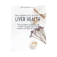 The Complete Guide to Liver Health: Supplements and Vitamins for Optimal function The Complete Guide to Liver Health: Supplements and Vitamins for Optimal function Kindle