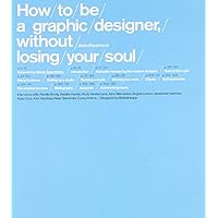 How To Be a Graphic Designer Without Losing Your Soul How To Be a Graphic Designer Without Losing Your Soul Paperback