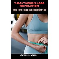 7-Day Weight Loss Revolution: Your Fast-Track to a Healthier You 7-Day Weight Loss Revolution: Your Fast-Track to a Healthier You Kindle Paperback