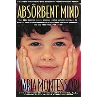 The Absorbent Mind: A Classic in Education and Child Development for Educators and Parents The Absorbent Mind: A Classic in Education and Child Development for Educators and Parents Paperback Audible Audiobook Kindle Hardcover Mass Market Paperback
