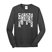 Threadrock Men's You Look Funny with Your Head Turned Long Sleeve T-Shirt