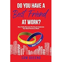 Do You Have A Best Friend At Work?: How Friday Became the Day to Celebrate Your Best Friends at Work Do You Have A Best Friend At Work?: How Friday Became the Day to Celebrate Your Best Friends at Work Paperback Kindle