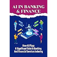 AI In Banking & Finance: How AI Plays A Significant Role In Banking And Financial Services Industry: Benefits Of Ai In Banking And Finance