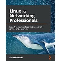 Linux for Networking Professionals: Securely configure and operate Linux network services for the enterprise Linux for Networking Professionals: Securely configure and operate Linux network services for the enterprise Paperback Kindle