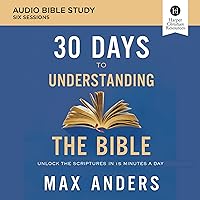30 Days to Understanding the Bible: Audio Bible Studies: Unlock the Scriptures in 15 Minutes a Day 30 Days to Understanding the Bible: Audio Bible Studies: Unlock the Scriptures in 15 Minutes a Day Audible Audiobook Paperback Kindle Audio CD
