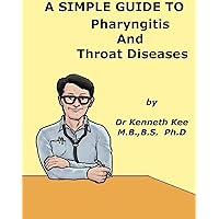 A Simple Guide to Pharyngitis and Throat Diseases (A Simple Guide to Medical Conditions) A Simple Guide to Pharyngitis and Throat Diseases (A Simple Guide to Medical Conditions) Kindle