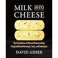 Milk Into Cheese: The Foundations of Natural Cheesemaking Using Traditional Concepts, Tools, and Techniques Milk Into Cheese: The Foundations of Natural Cheesemaking Using Traditional Concepts, Tools, and Techniques Hardcover Kindle