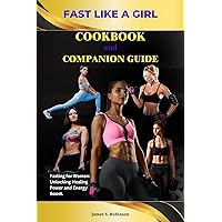 FAST LIKE A GIRL COOKBOOK AND COMPANION GUIDE: Fasting for Women: Unlocking Healing Power and Energy Boos