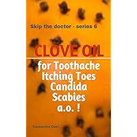 Skip the Doctor - Series 6 - Clove Oil: The Healing Power of Clove Oil: Natural Remedies for Toothache, Fungus Toes, Athlete's foot, Candida, and Scabies. Skip the Doctor - Series 6 - Clove Oil: The Healing Power of Clove Oil: Natural Remedies for Toothache, Fungus Toes, Athlete's foot, Candida, and Scabies. Kindle Paperback
