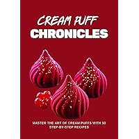 THE CREAM PUFF CHRONICLES: Master the Art of Cream Puffs with 50 Step-by-Step Recipes THE CREAM PUFF CHRONICLES: Master the Art of Cream Puffs with 50 Step-by-Step Recipes Kindle
