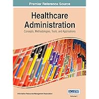 Healthcare Administration: Concepts, Methodologies, Tools, and Applications 3 Volumes Healthcare Administration: Concepts, Methodologies, Tools, and Applications 3 Volumes Hardcover