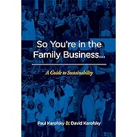 So You're in the Family Business...: A Guide to Sustainability So You're in the Family Business...: A Guide to Sustainability Paperback Kindle