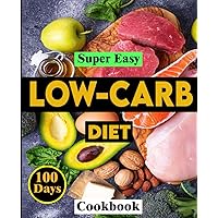 Super Easy Low-Carb Diet Cookbook: 100 Days Delicious, Simple Low Carb Recipes For Better Health