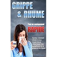 Grippe et Rhume, pour un soulagement rapide (French Edition)