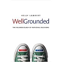 Well-Grounded: The Neurobiology of Rational Decisions Well-Grounded: The Neurobiology of Rational Decisions Kindle Hardcover