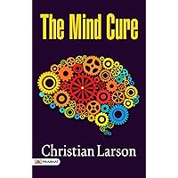 The Mind Cure by Christian Larson: A Guide to Mental Healing and Well-being. (Best Motivational Books for Personal Development (Design Your Life)) The Mind Cure by Christian Larson: A Guide to Mental Healing and Well-being. (Best Motivational Books for Personal Development (Design Your Life)) Kindle Audible Audiobook Hardcover Paperback