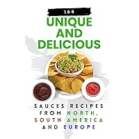 165 Unique and Delicious Sauces Recipes from North, South America And Europe (Quick and Easy Sauces: 1000 unique and delicious recipes for each category Book 3) 165 Unique and Delicious Sauces Recipes from North, South America And Europe (Quick and Easy Sauces: 1000 unique and delicious recipes for each category Book 3) Kindle Paperback
