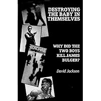 Destroying the Baby in Themselves: Why did the two boys kill James Bulger? Destroying the Baby in Themselves: Why did the two boys kill James Bulger? Kindle Paperback