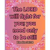 The LORD will fight for you; you need only to be still Exodus 14:14 Notebook: Pink Floral Christian Scripture Study Journal with Bible Verse Cover
